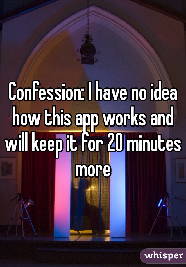 Confession: I have no idea how this app works and will keep it for 20 minutes more