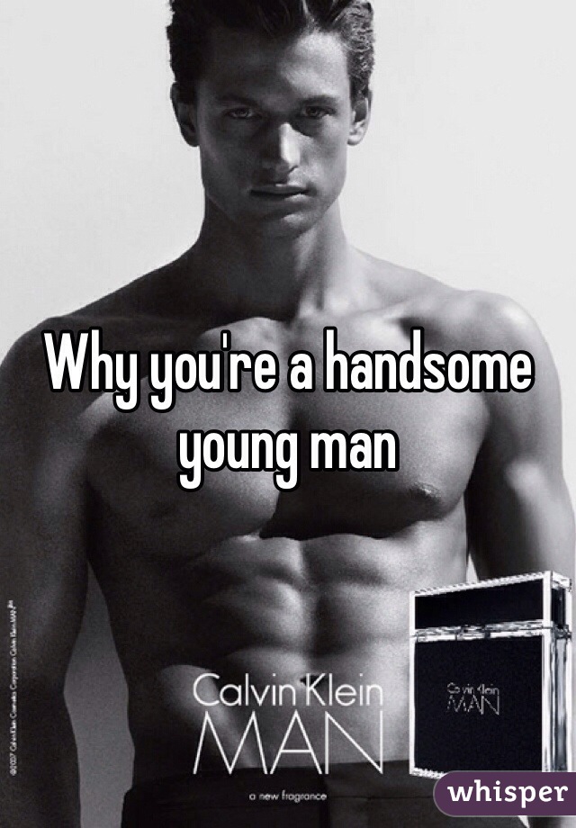 Why you're a handsome young man