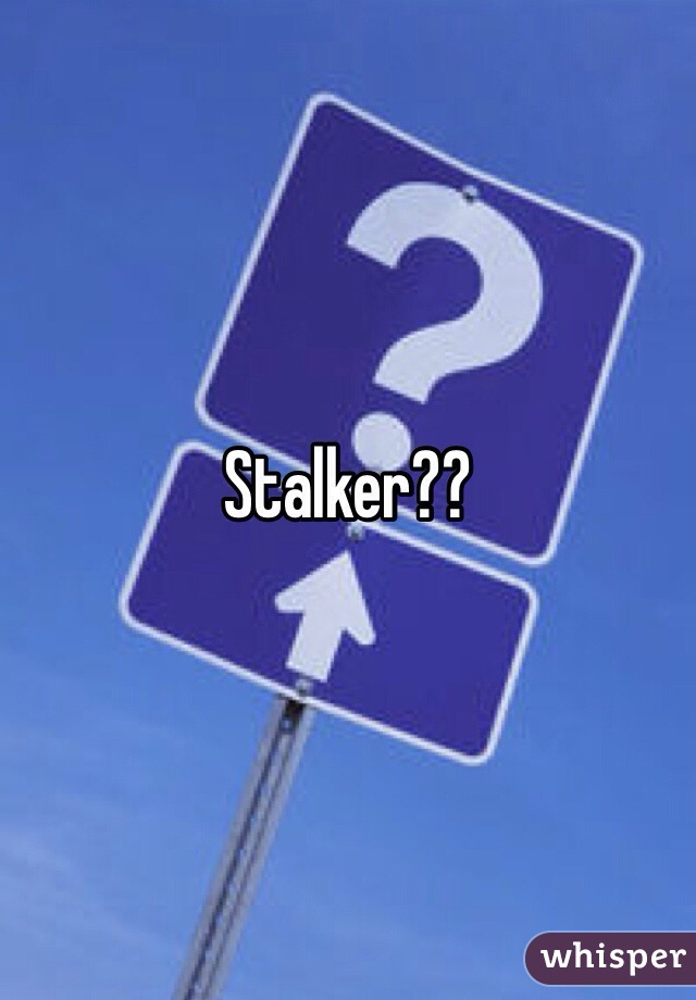 Stalker?? 