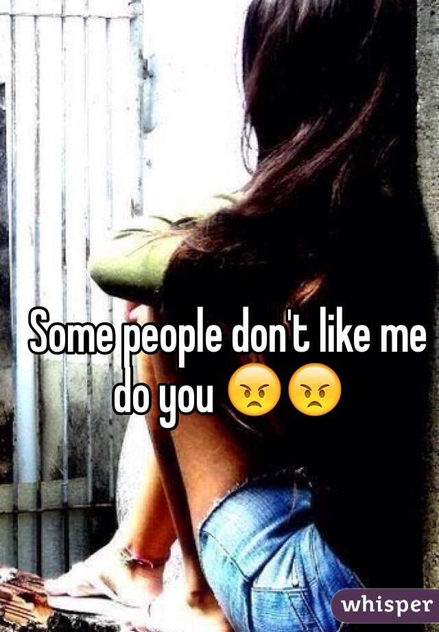 Some people don't like me do you 😠😠