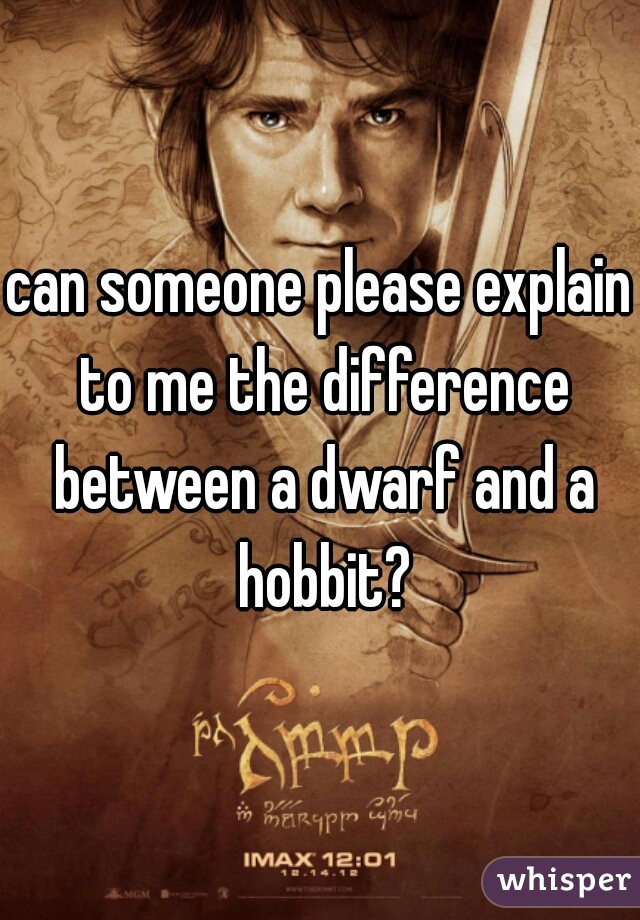 can someone please explain to me the difference between a dwarf and a hobbit?