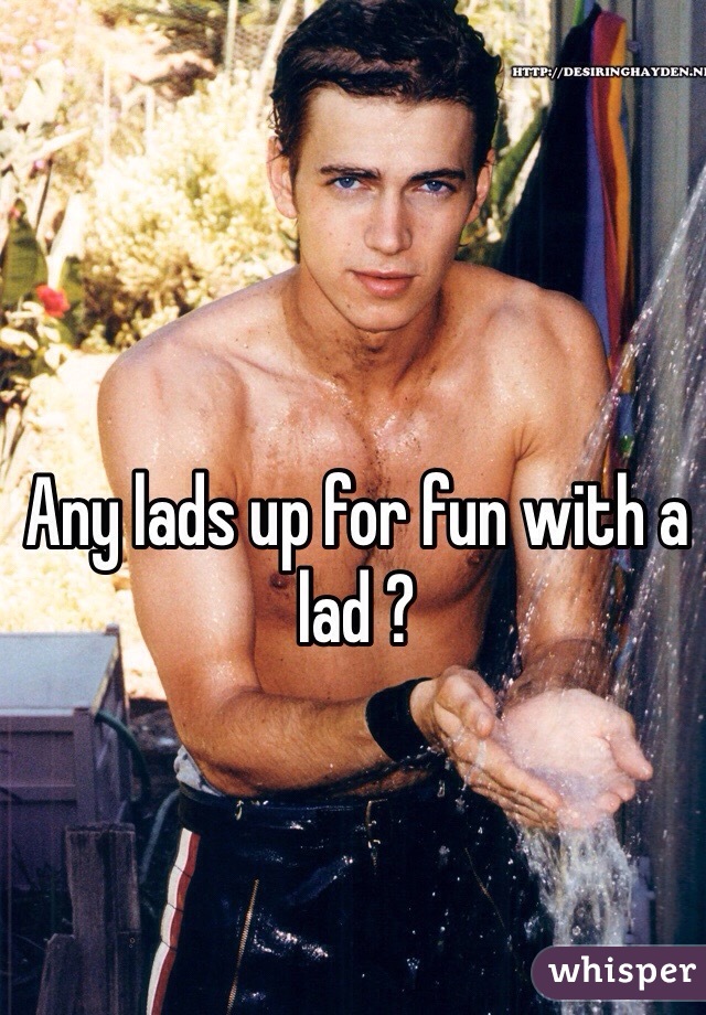 Any lads up for fun with a lad ?