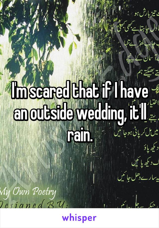 I'm scared that if I have an outside wedding, it'll rain.