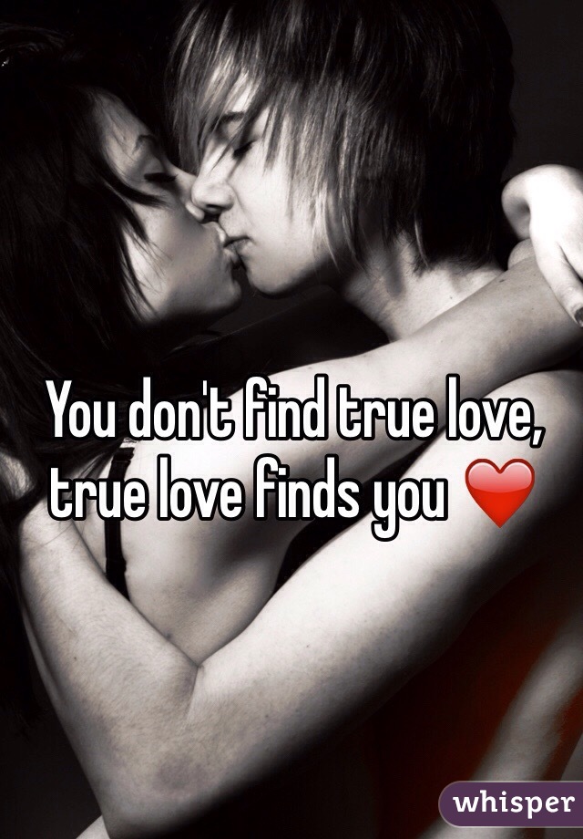 You don't find true love, true love finds you ❤️