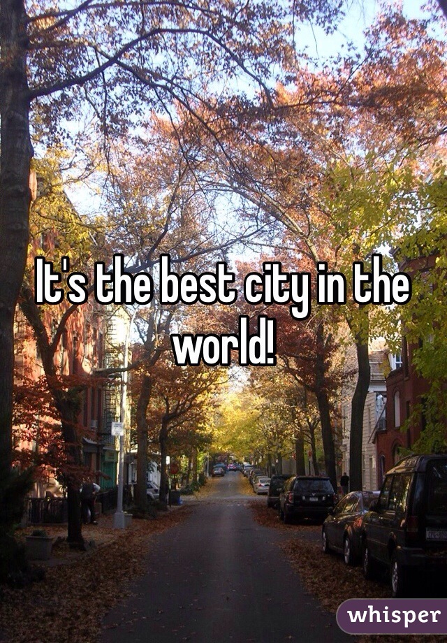 It's the best city in the world!