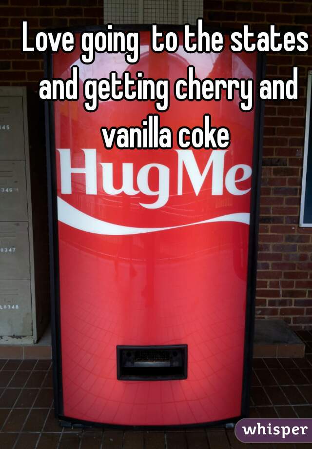 Love going  to the states and getting cherry and vanilla coke 