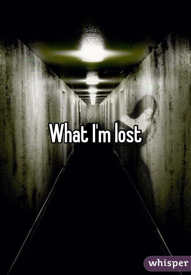 What I'm lost