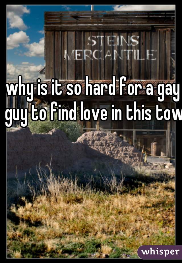 why is it so hard for a gay guy to find love in this town