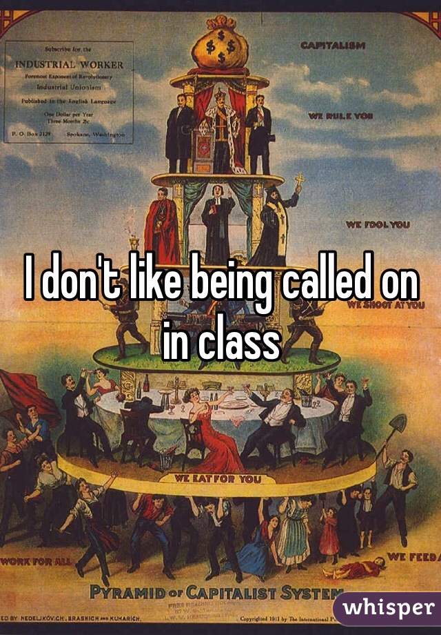 I don't like being called on in class