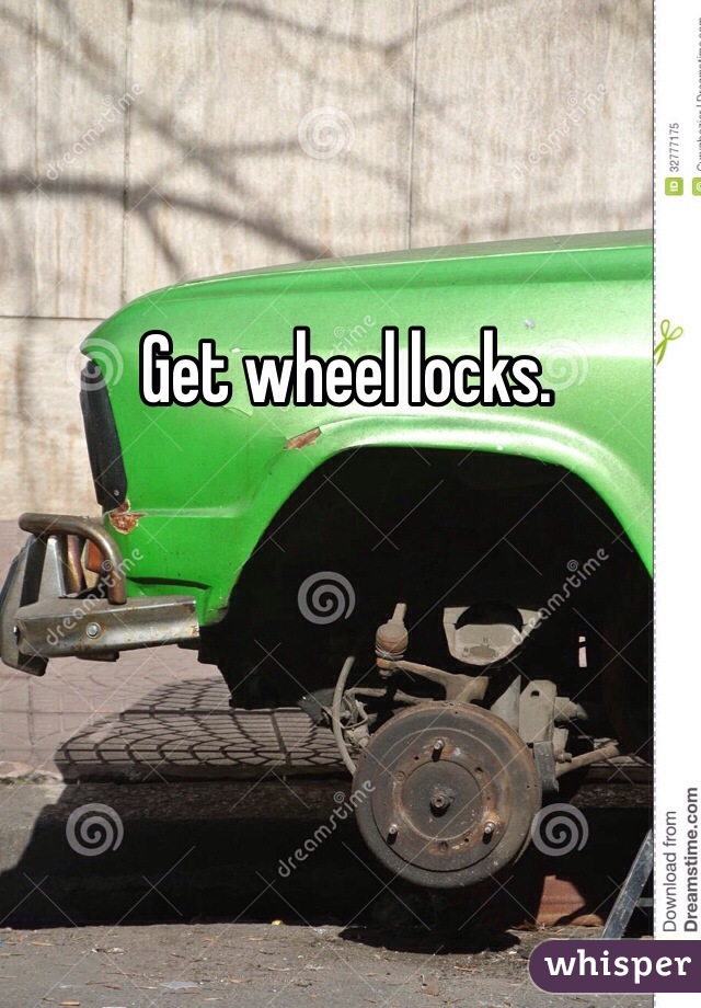 Get wheel locks.