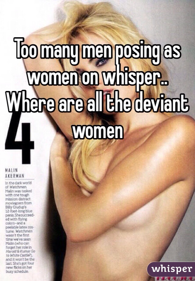 Too many men posing as women on whisper.. Where are all the deviant women 