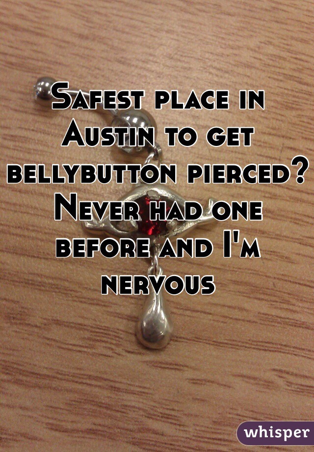 Safest place in Austin to get bellybutton pierced? 
Never had one before and I'm nervous