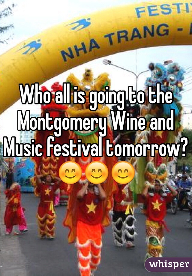Who all is going to the Montgomery Wine and Music festival tomorrow? 
😊😊😊