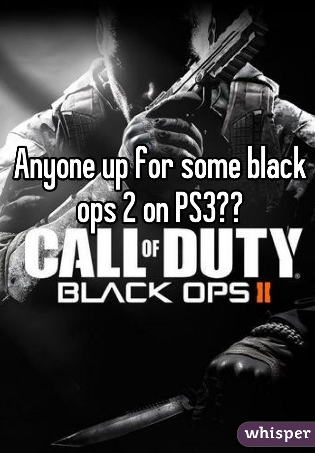 Anyone up for some black ops 2 on PS3??