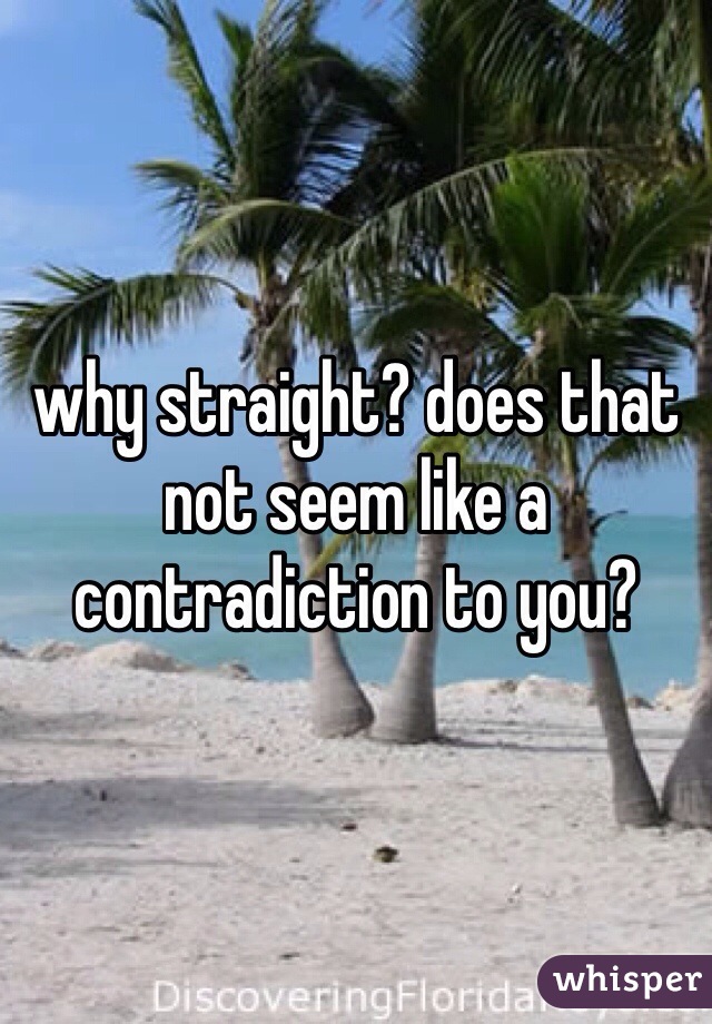 why straight? does that not seem like a contradiction to you?