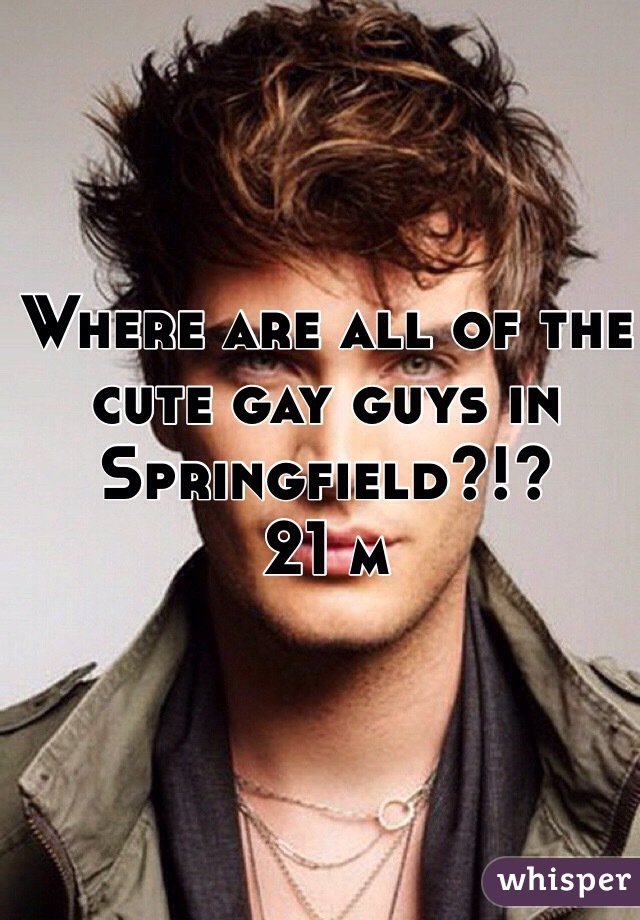 Where are all of the cute gay guys in Springfield?!?
21 m