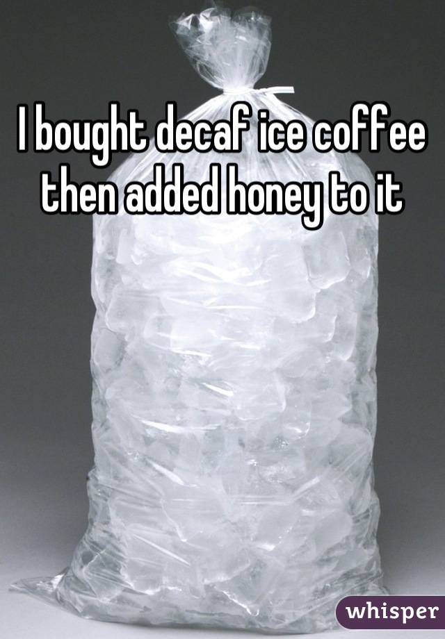 I bought decaf ice coffee then added honey to it