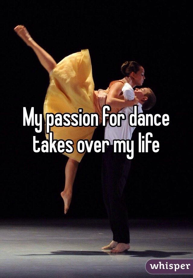 My passion for dance takes over my life