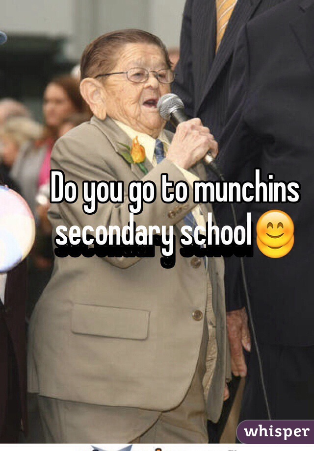 Do you go to munchins secondary school😊