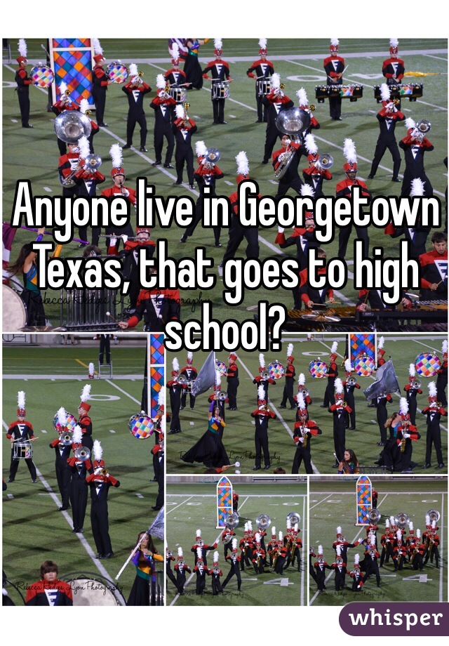 Anyone live in Georgetown Texas, that goes to high school?