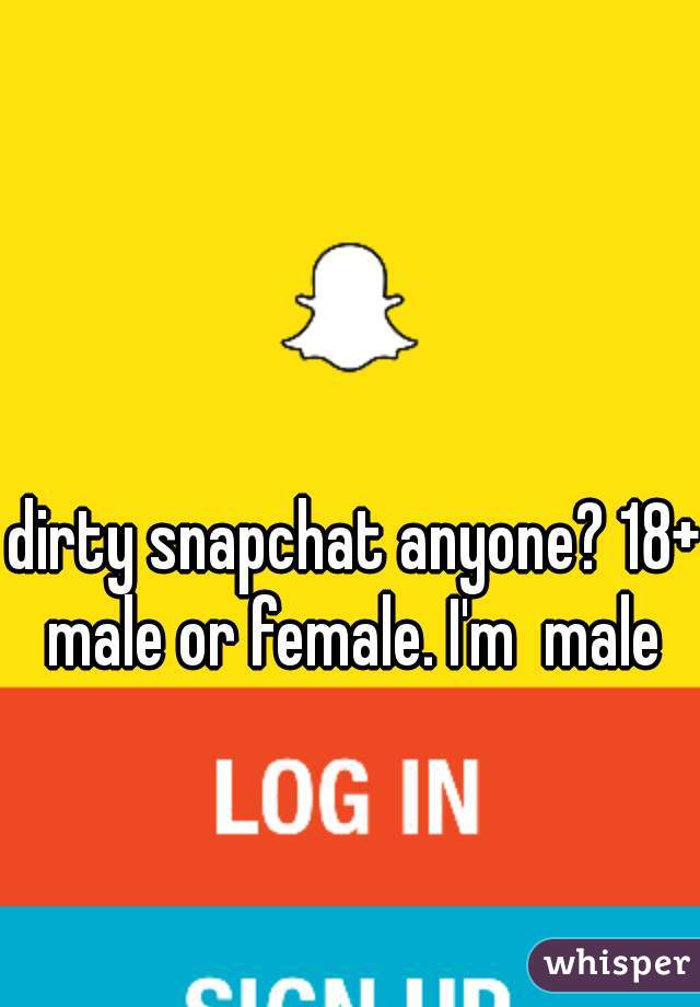 dirty snapchat anyone? 18+ male or female. I'm  male 