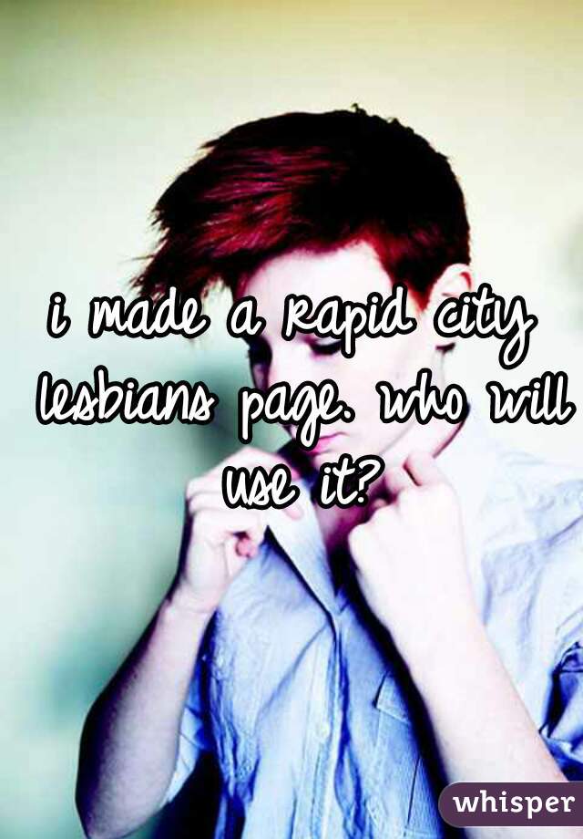 i made a rapid city lesbians page. who will use it?