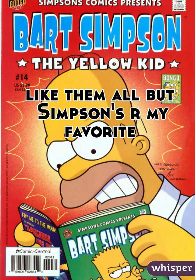 like them all but Simpson's r my favorite 