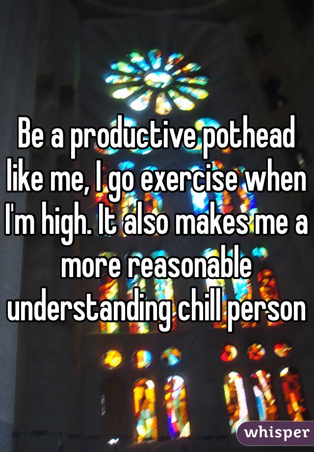 Be a productive pothead like me, I go exercise when I'm high. It also makes me a more reasonable understanding chill person 