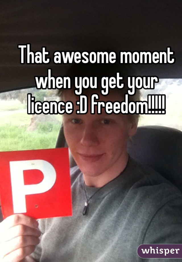 That awesome moment when you get your licence :D freedom!!!!!