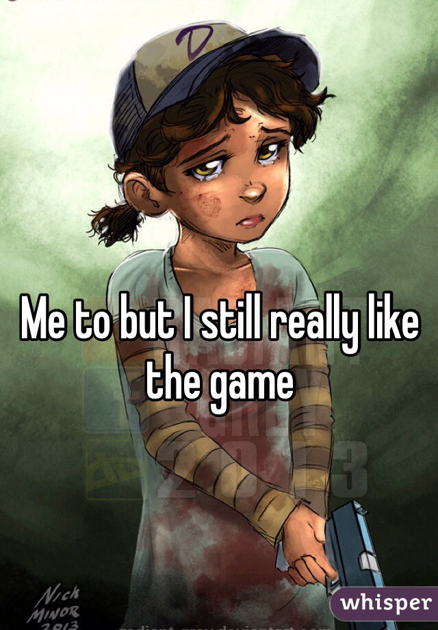 Me to but I still really like the game 