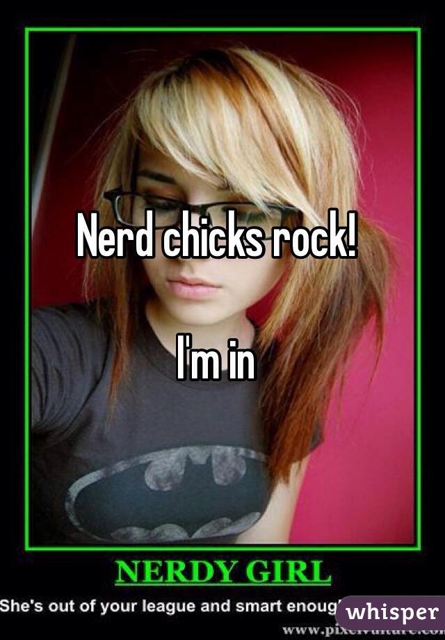 Nerd chicks rock!

I'm in
