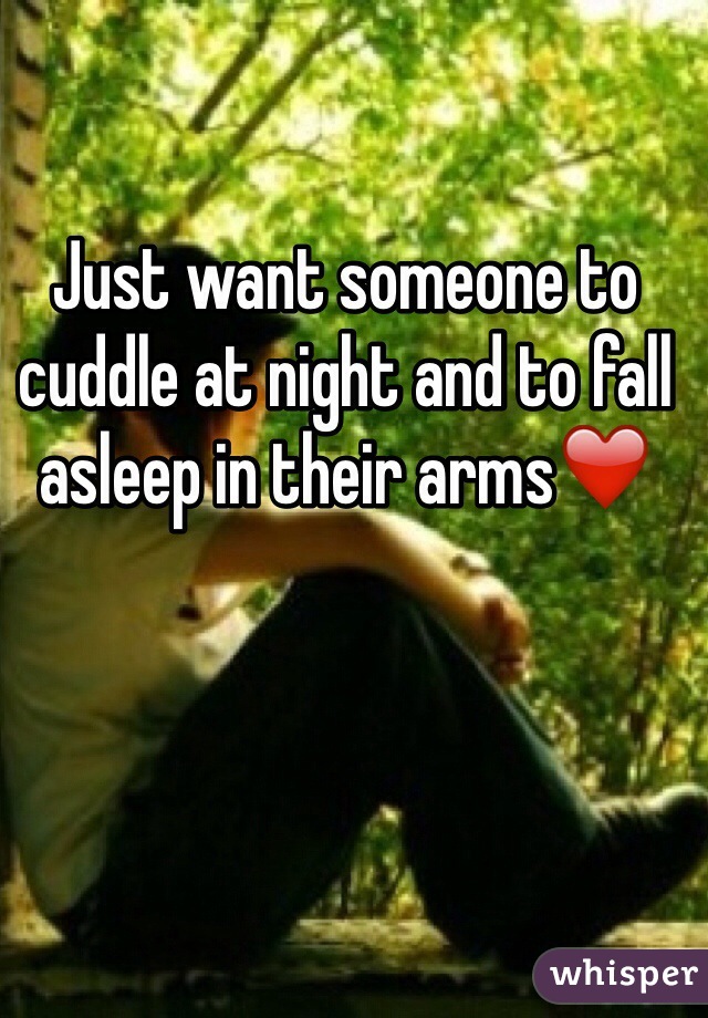 Just want someone to cuddle at night and to fall asleep in their arms❤️
