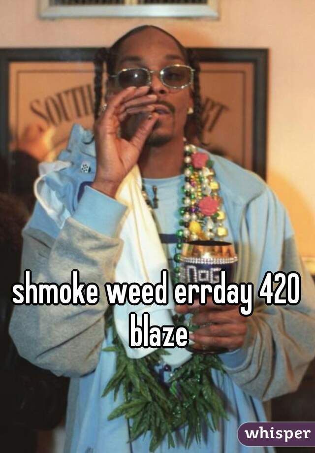 shmoke weed errday 420 blaze
