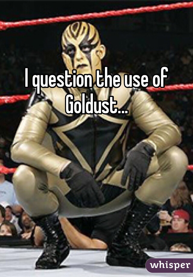 I question the use of Goldust...