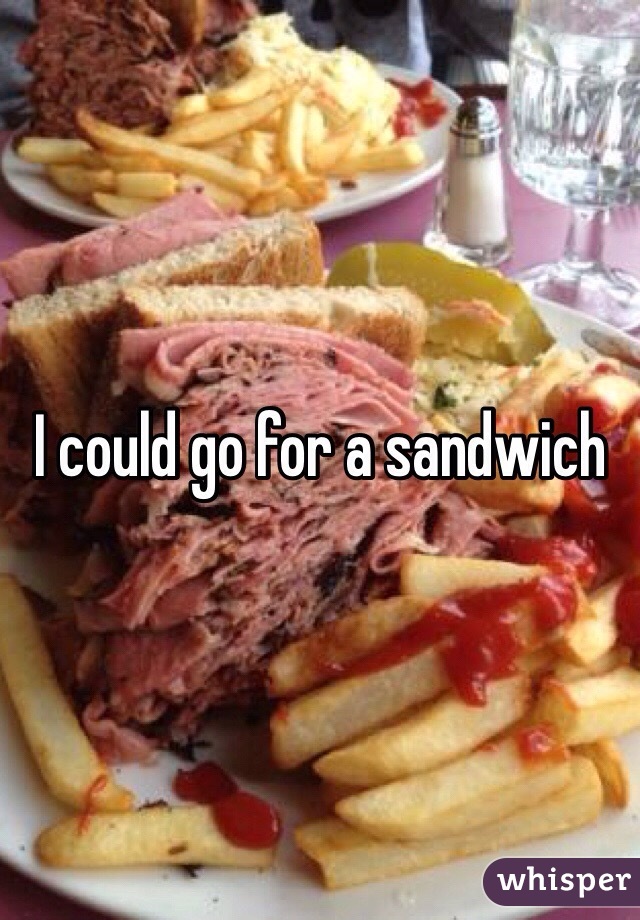 I could go for a sandwich