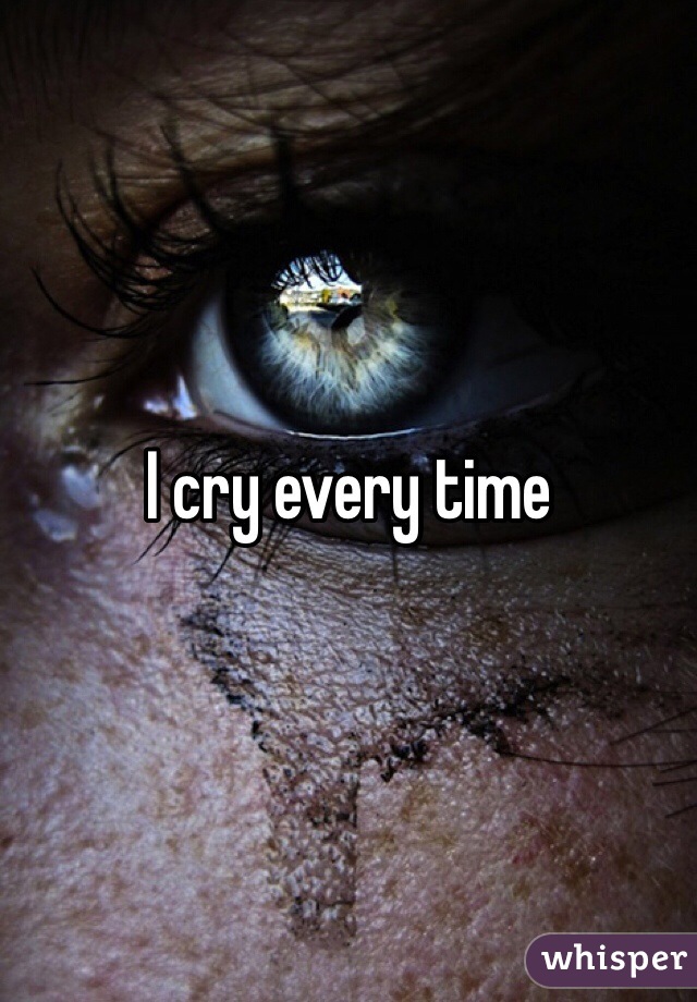 I cry every time