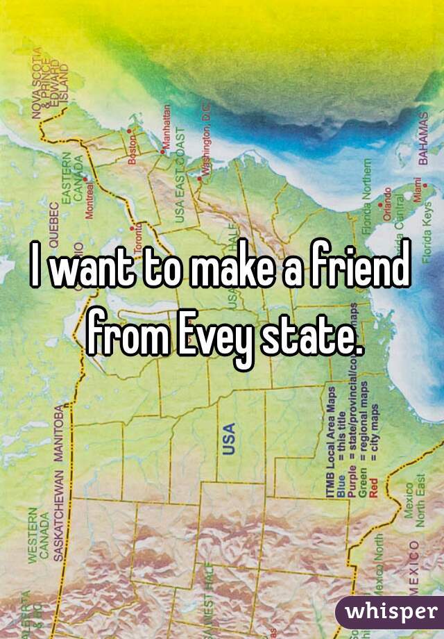 I want to make a friend from Evey state.