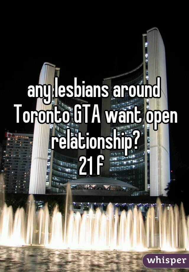 any lesbians around Toronto GTA want open relationship?

21 f 