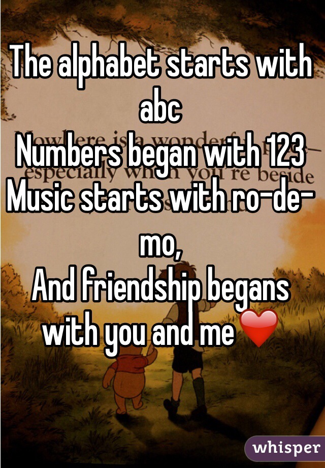 The alphabet starts with abc
Numbers began with 123
Music starts with ro-de-mo,
And friendship begans with you and me❤️