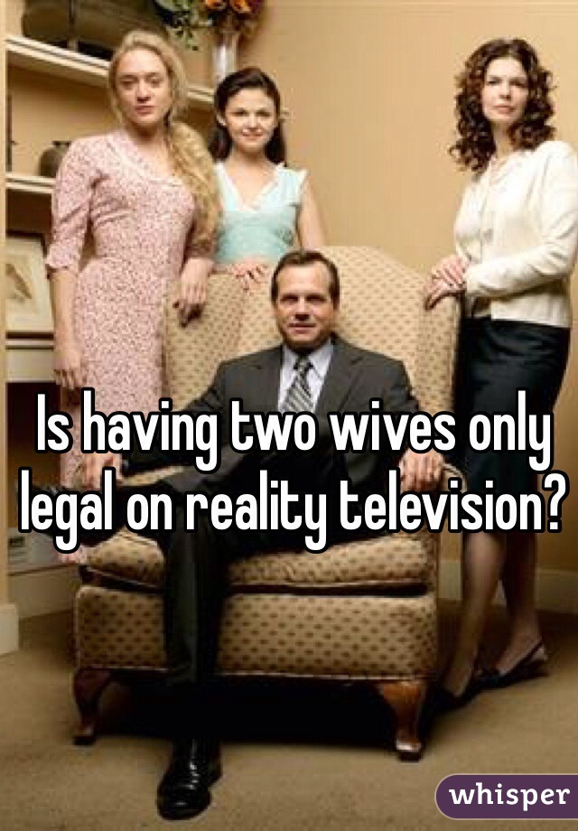 Is having two wives only legal on reality television?