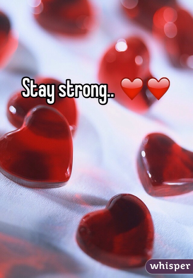 Stay strong.. ❤️❤️