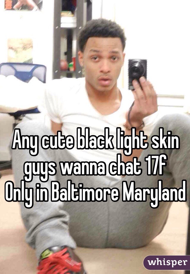Any cute black light skin guys wanna chat 17f
Only in Baltimore Maryland 