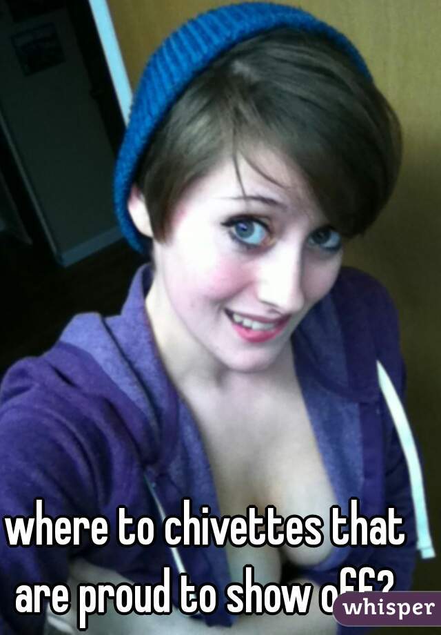 where to chivettes that are proud to show off? 