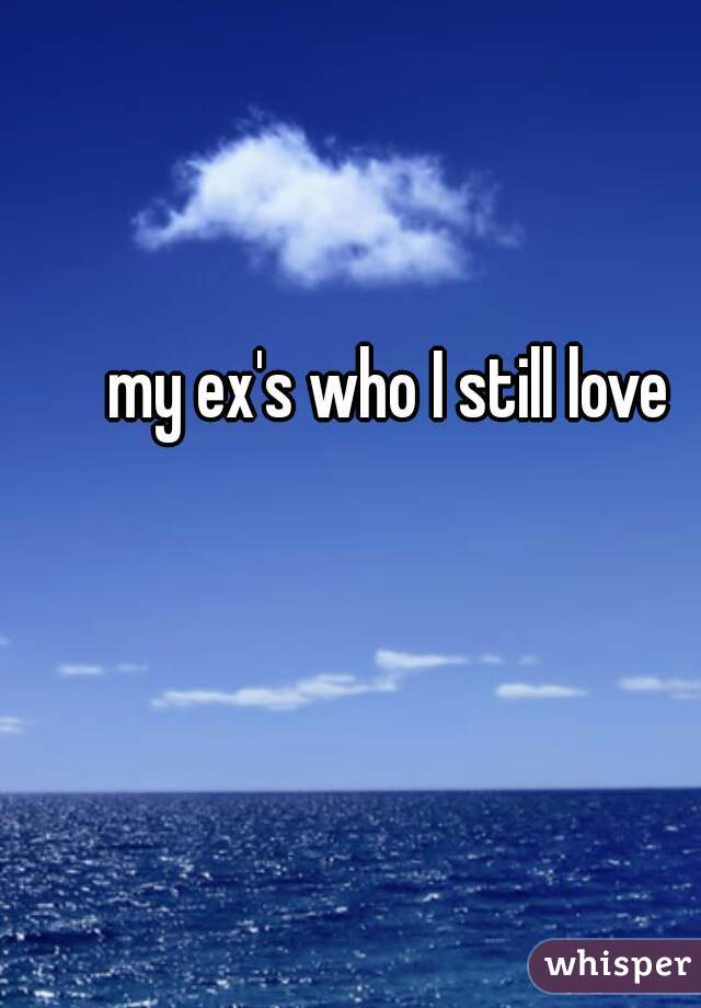 my ex's who I still love 