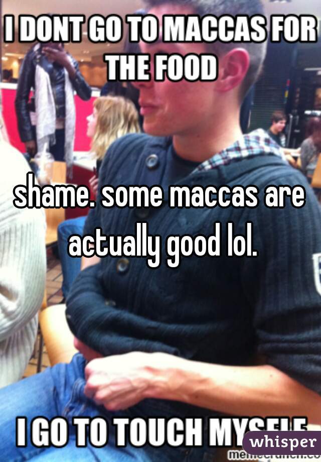 shame. some maccas are actually good lol.