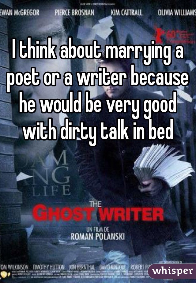 I think about marrying a poet or a writer because he would be very good with dirty talk in bed
