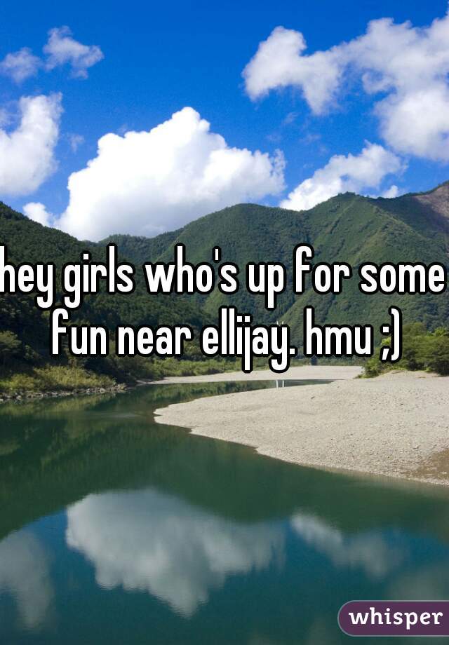 hey girls who's up for some fun near ellijay. hmu ;)
