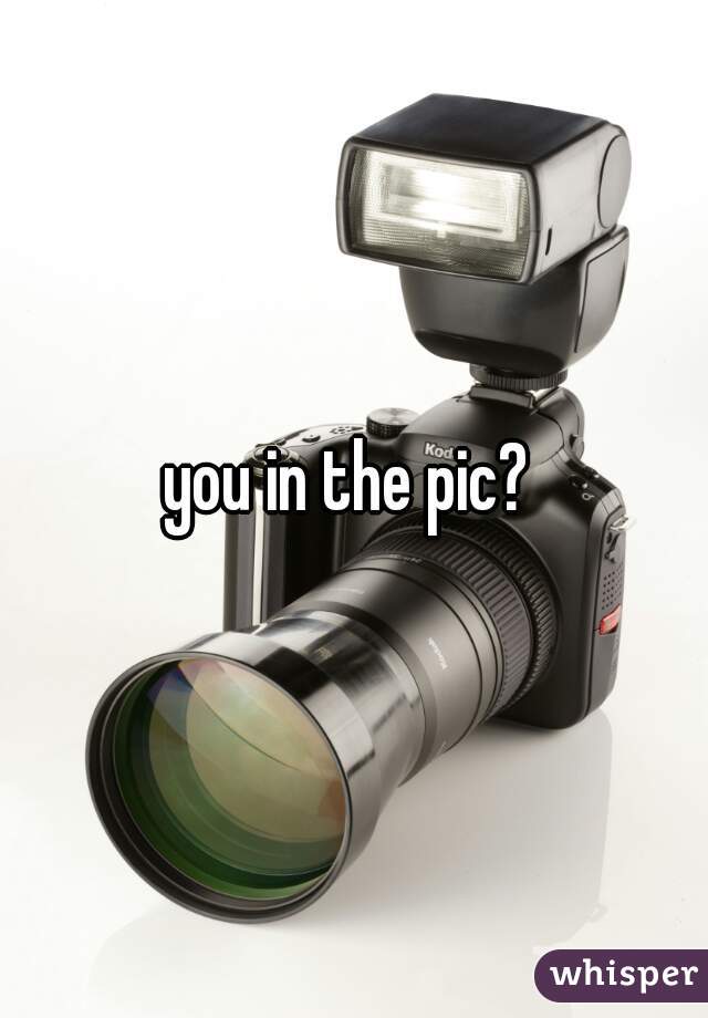 you in the pic? 