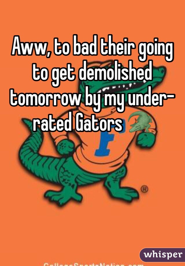 Aww, to bad their going to get demolished tomorrow by my under-rated Gators 🐊