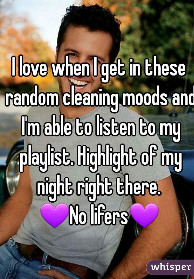 I love when I get in these random cleaning moods and I'm able to listen to my playlist. Highlight of my night right there. 
💜No lifers💜  